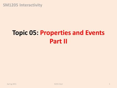 SM1205 Interactivity Topic 05: Properties and Events Part II Spring 2011SCM-CityU1.