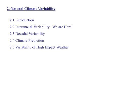 2. Natural Climate Variability 2.1 Introduction 2.2 Interannual Variability: We are Here! 2.3 Decadal Variability 2.4 Climate Prediction 2.5 Variability.