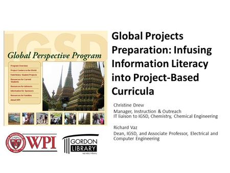 Global Projects Preparation: Infusing Information Literacy into Project-Based Curricula Christine Drew Manager, Instruction & Outreach IT liaison to IGSD,