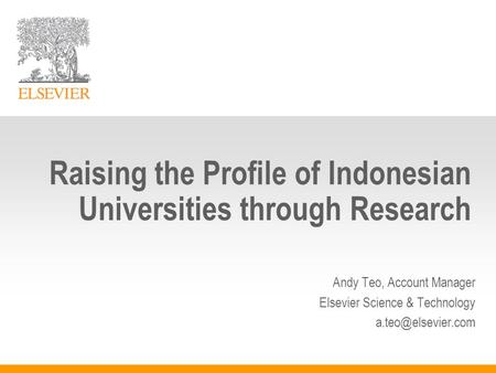 Raising the Profile of Indonesian Universities through Research Andy Teo, Account Manager Elsevier Science & Technology