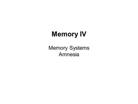 Memory IV Memory Systems Amnesia. Are there multiple LTM memory systems? How do you learn a new skill? How do you learn a new fact? How about learning.