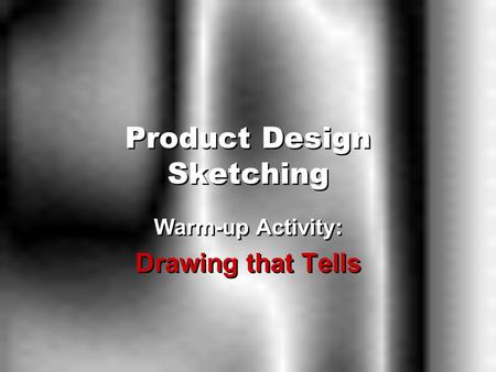 Product Design Sketching Warm-up Activity: Drawing that Tells Warm-up Activity: Drawing that Tells.
