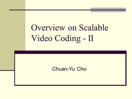 Overview on Scalable Video Coding - II Chuan-Yu Cho.