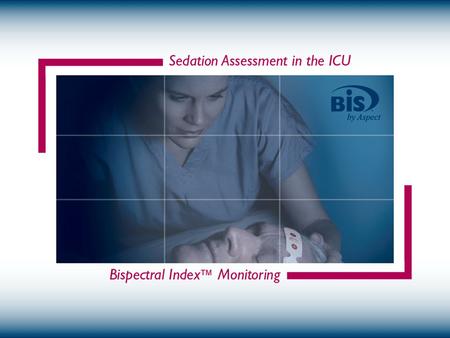 Objectives Describe the basic technology of Bispectral Index (BIS™) monitoring State the key applications for BIS monitoring in the ICU Describe the impact.