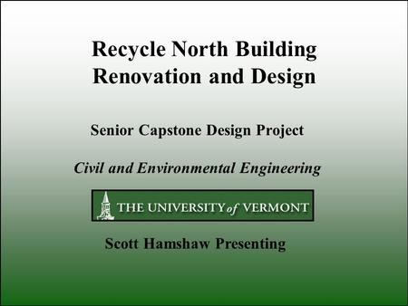 Recycle North Building Renovation and Design Senior Capstone Design Project Civil and Environmental Engineering Scott Hamshaw Presenting.