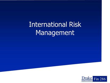 Drake DRAKE UNIVERSITY Fin 286 International Risk Management.