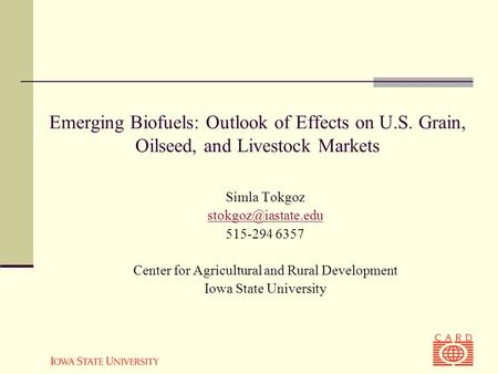 Emerging Biofuels: Outlook of Effects on U.S. Grain, Oilseed, and Livestock Markets Simla Tokgoz 515-294 6357 Center for Agricultural.