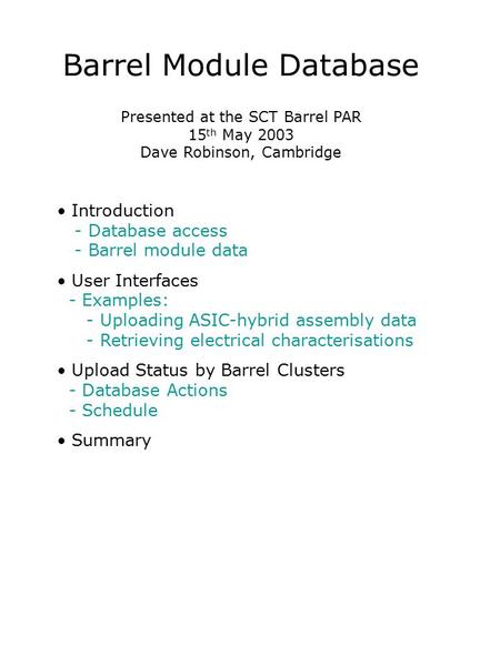 Barrel Module Database Presented at the SCT Barrel PAR 15 th May 2003 Dave Robinson, Cambridge Introduction - Database access - Barrel module data User.