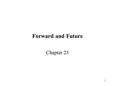 1 Forward and Future Chapter 25. 2 A Forward Contract An legal binding agreement between two parties whereby one (with the long position) contracts to.