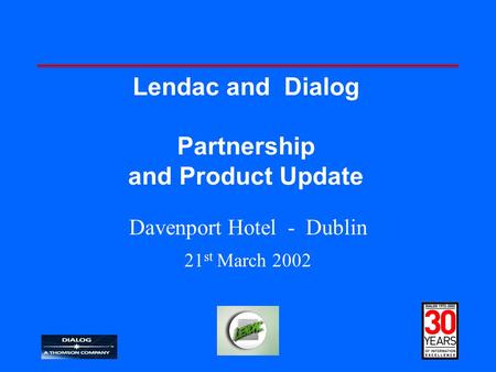 Lendac and Dialog Partnership and Product Update Davenport Hotel - Dublin 21 st March 2002.