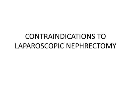 CONTRAINDICATIONS TO LAPAROSCOPIC NEPHRECTOMY. Dr. Anmar Nassir, FRCS(C) Fellowship in Andrology (U of Ottawa) Fellowship in EndoUrology and Laparoscopy.