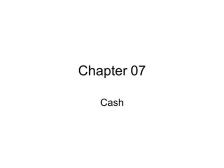 Chapter 07 Cash Objectives Cash Rules for Cash Checks Deposit Slips Types of Endorsements Steps in Reconciling the Cash Ledger account and the Bank Statement.