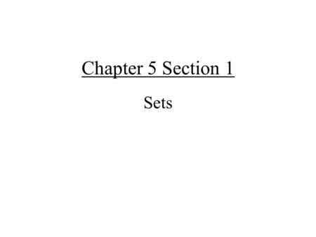 Chapter 5 Section 1 Sets Basics Set –Definition: Collection of objects –Specified by listing the elements of the set inside a pair of braces. –Denoted.