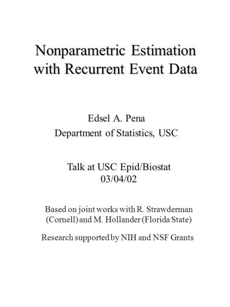 Nonparametric Estimation with Recurrent Event Data Edsel A. Pena Department of Statistics, USC Research supported by NIH and NSF Grants Based on joint.