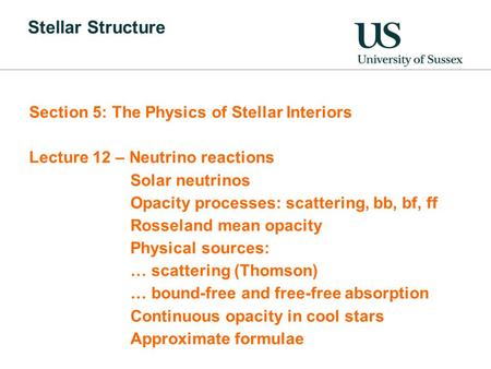 Stellar Structure Section 5: The Physics of Stellar Interiors Lecture 12 – Neutrino reactions Solar neutrinos Opacity processes: scattering, bb, bf, ff.