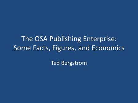 The OSA Publishing Enterprise: Some Facts, Figures, and Economics Ted Bergstrom.