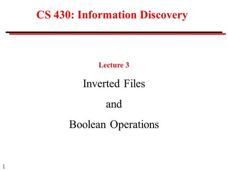 1 CS 430: Information Discovery Lecture 3 Inverted Files and Boolean Operations.