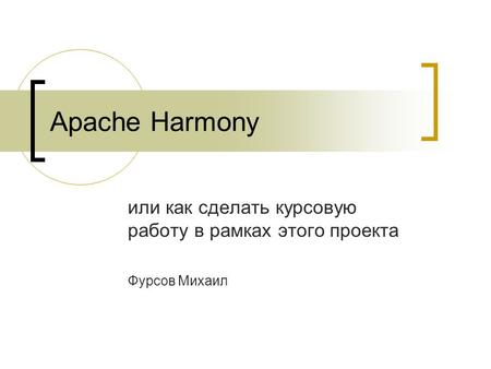 Apache Harmony или как сделать курсовую работу в рамках этого проекта Фурсов Михаил.