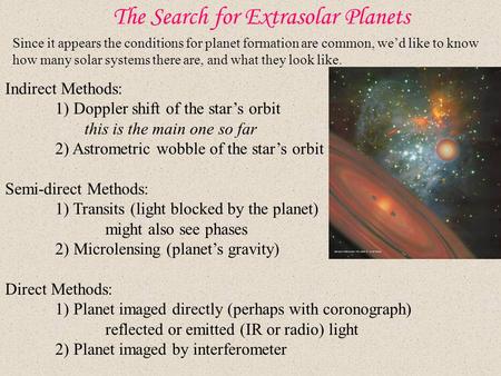 The Search for Extrasolar Planets Since it appears the conditions for planet formation are common, we’d like to know how many solar systems there are,