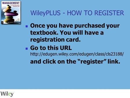WileyPLUS - HOW TO REGISTER Once you have purchased your textbook. You will have a registration card. Go to this URL