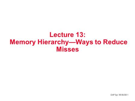DAP Spr.‘98 ©UCB 1 Lecture 13: Memory Hierarchy—Ways to Reduce Misses.