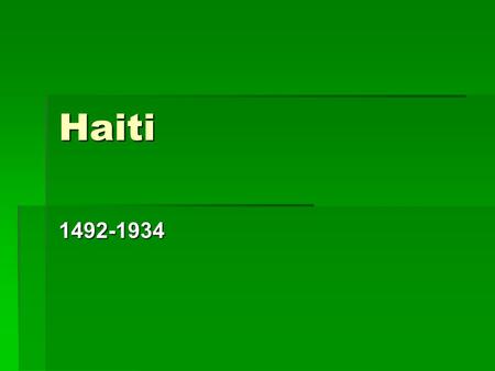 Haiti 1492-1934. SLOS Student Learning Outcomes:  Use knowledge of global events and trends since 1500 to shed light on contemporary issues Instructional.