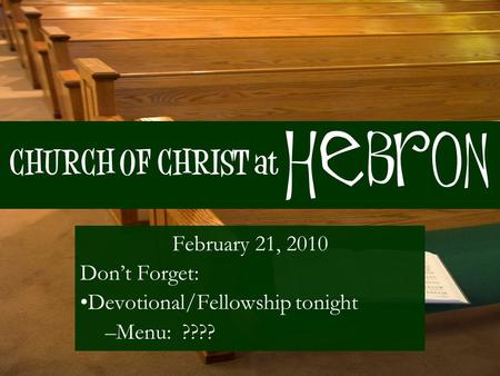 CHURCH OF CHRIST at February 21, 2010 Don’t Forget: Devotional/Fellowship tonight –Menu: ???? Hebron.