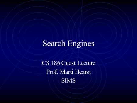Search Engines CS 186 Guest Lecture Prof. Marti Hearst SIMS.