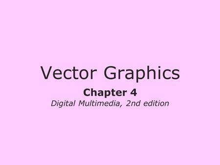 Chapter 4 Digital Multimedia, 2nd edition Vector Graphics.