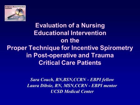 Evaluation of a Nursing Educational Intervention on the Proper Technique for Incentive Spirometry in Post-operative and Trauma Critical Care Patients Sara.