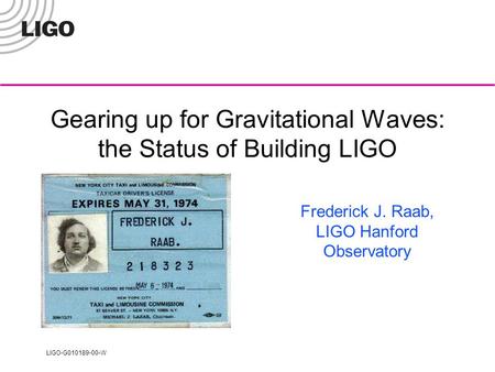 LIGO-G010189-00-W Gearing up for Gravitational Waves: the Status of Building LIGO Frederick J. Raab, LIGO Hanford Observatory.