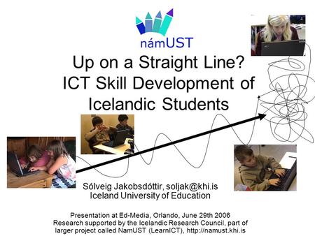 Up on a Straight Line? ICT Skill Development of Icelandic Students Sólveig Jakobsdóttir, Iceland University of Education Presentation at.
