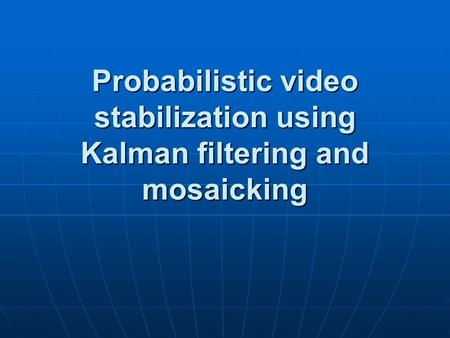 Probabilistic video stabilization using Kalman filtering and mosaicking.