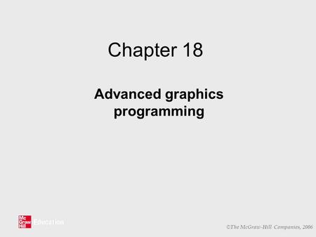 © The McGraw-Hill Companies, 2006 Chapter 18 Advanced graphics programming.
