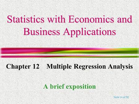 Note 14 of 5E Statistics with Economics and Business Applications Chapter 12 Multiple Regression Analysis A brief exposition.