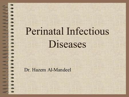 Perinatal Infectious Diseases Dr. Hazem Al-Mandeel.