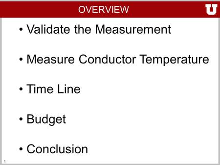 1 OVERVIEW Validate the Measurement Measure Conductor Temperature Time Line Budget Conclusion.