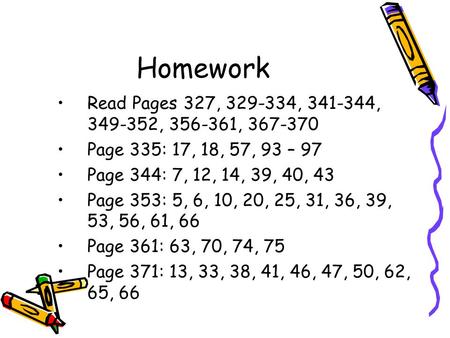 Homework Read Pages 327, 329-334, 341-344, 349-352, 356-361, 367-370 Page 335: 17, 18, 57, 93 – 97 Page 344: 7, 12, 14, 39, 40, 43 Page 353: 5, 6, 10,
