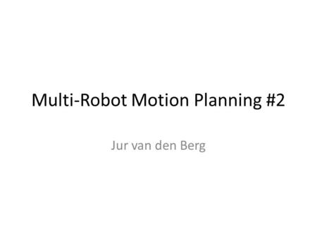 Multi-Robot Motion Planning #2 Jur van den Berg. Outline Recap: Composite Configuration Space Prioritized Planning Planning in Dynamic Environments Application: