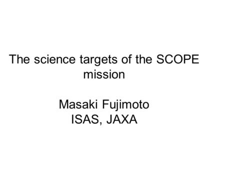 The science targets of the SCOPE mission Masaki Fujimoto ISAS, JAXA.
