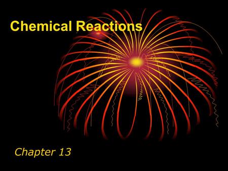 Chemical Reactions Chapter 13. Homework Assignment Chap 13 Review Questions (p 290): 1 – 23 Multiple Choice Questions: 1 - 10.