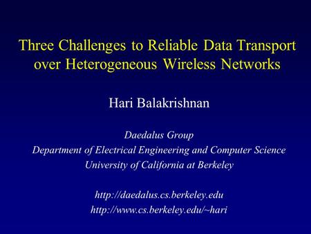 Three Challenges to Reliable Data Transport over Heterogeneous Wireless Networks Hari Balakrishnan Daedalus Group Department of Electrical Engineering.