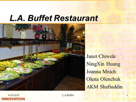 6/16/2015L.A Buffet1 L.A. Buffet Restaurant L.A. Buffet Restaurant Janet Chiwele NingXin Huang Joanna Mnich Olena Olenchuk AKM Shafiuddin.
