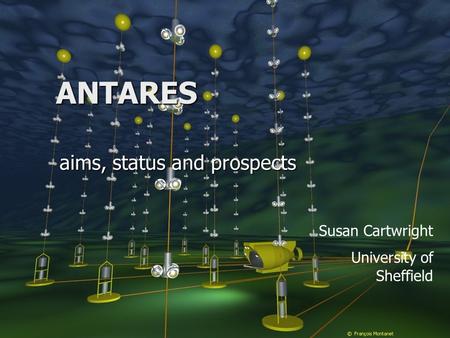 ANTARES aims, status and prospects Susan Cartwright University of Sheffield.