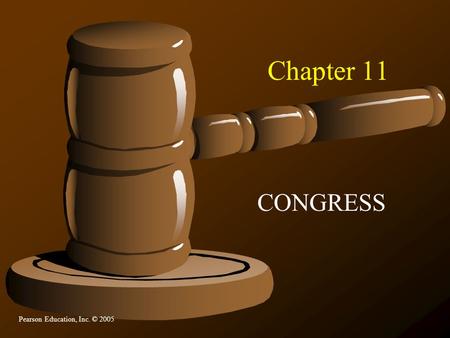 Pearson Education, Inc. © 2005 Chapter 11 CONGRESS.