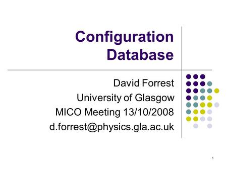 1 Configuration Database David Forrest University of Glasgow MICO Meeting 13/10/2008