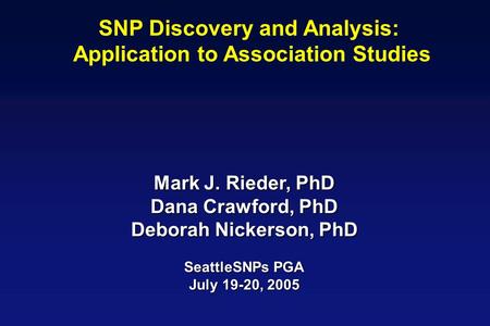 SNP Discovery and Analysis: Application to Association Studies Mark J. Rieder, PhD Dana Crawford, PhD Deborah Nickerson, PhD SeattleSNPs PGA July 19-20,