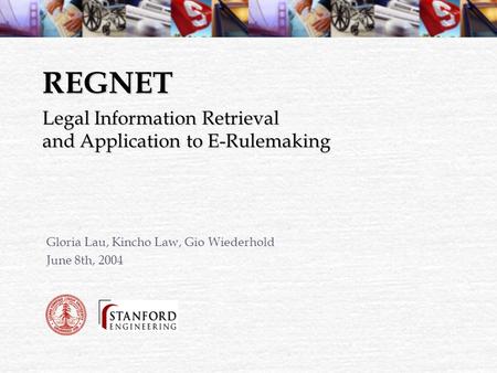 REGNET Gloria Lau, Kincho Law, Gio Wiederhold June 8th, 2004 Legal Information Retrieval and Application to E-Rulemaking.