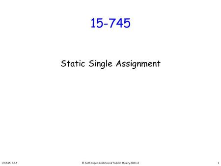 CS745: SSA© Seth Copen Goldstein & Todd C. Mowry 2001-31 15-745 Static Single Assignment.