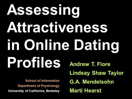 Assessing Attractiveness in Online Dating Profiles Andrew T. Fiore Lindsay Shaw Taylor G.A. Mendelsohn Marti Hearst School of Information Department of.
